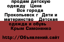 продам детскую одежду › Цена ­ 250 - Все города, Прокопьевск г. Дети и материнство » Детская одежда и обувь   . Крым,Симоненко